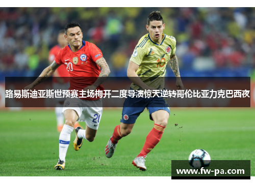 路易斯迪亚斯世预赛主场梅开二度导演惊天逆转哥伦比亚力克巴西夜