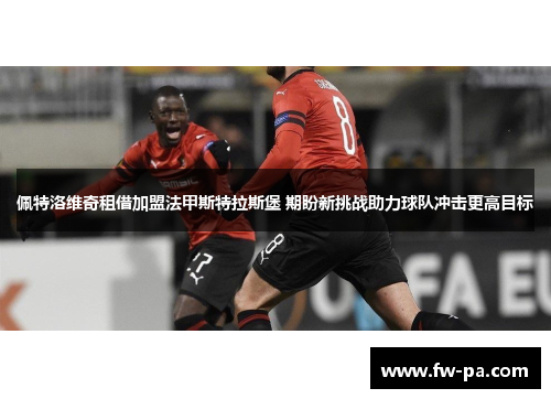 佩特洛维奇租借加盟法甲斯特拉斯堡 期盼新挑战助力球队冲击更高目标