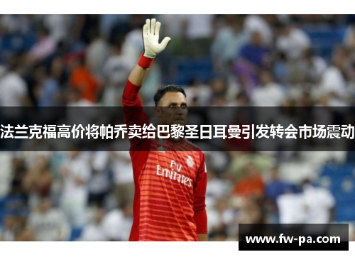 法兰克福高价将帕乔卖给巴黎圣日耳曼引发转会市场震动