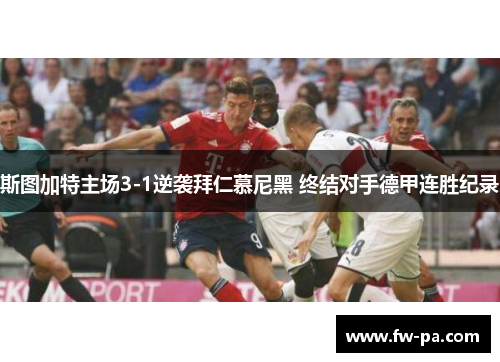 斯图加特主场3-1逆袭拜仁慕尼黑 终结对手德甲连胜纪录