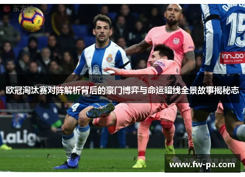 欧冠淘汰赛对阵解析背后的豪门博弈与命运暗线全景故事揭秘志