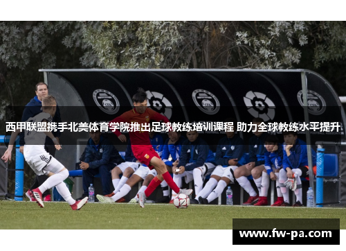 西甲联盟携手北美体育学院推出足球教练培训课程 助力全球教练水平提升